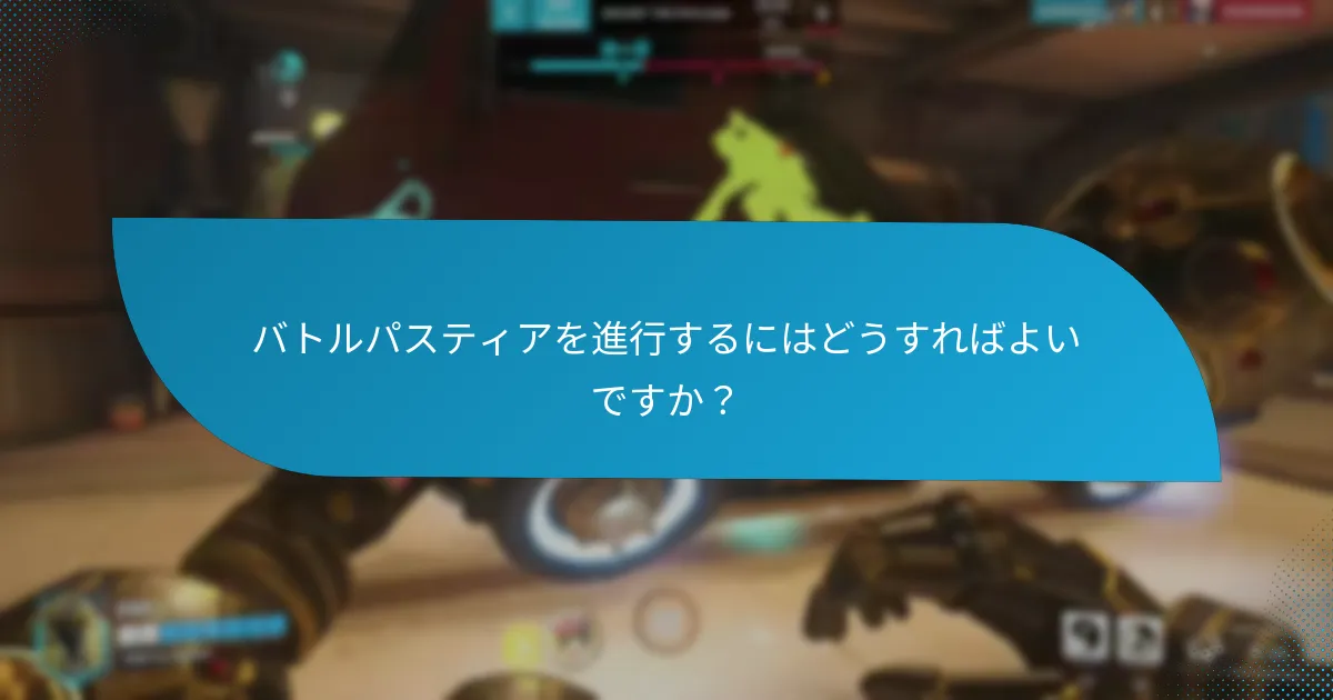 バトルパスティアを進行するにはどうすればよいですか？