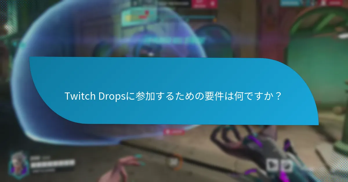 Twitch Dropsに参加するための要件は何ですか?
